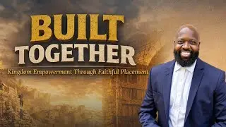 Built Together: Kingdom Empowerment Through Faithful Placement