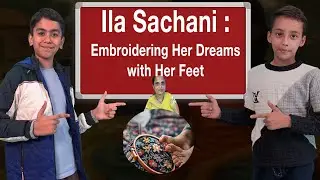 Ila Sachani : Embroidering Her Dreams with Her Feet