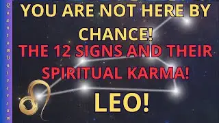 You Are Not Here by Chance! The 12 Signs and Their Spiritual Karma! LEO!