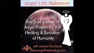 Episode 221: Day 5 of 5 Days of Angel Prayers for the Healing & Evolution of Humanity