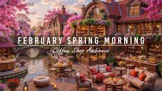 Outdoor Coffee Shop Ambience & Soft February Spring Morning🌸Relaxing Jazz Music for Work,Great Mood