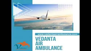 Hire Vedanta Air Ambulance Service in Kolkata with Dedicated Medical Professionals