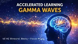 Accelerated Learning - Gamma Waves for Focus / Concentration / Memory - Binaural Beats - Focus Music
