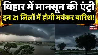 Monsoon 2025 : बिहार में मानसून की एंट्री, इन 21 जिलों में होगी भयंकर बारिश! | Weather Update