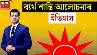 History of ULFA Peace Talk : ব্যৰ্থতা নেওচি অৱশেষত শান্তি চুক্তি | N18V