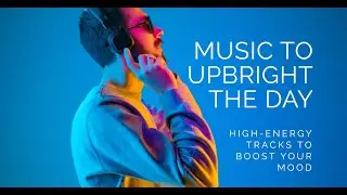 Uplifting Music Mix: High-Energy Tracks to Boost Your Mood & Brighten Your Day | Happy Tunes