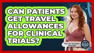 Can Patients Get Travel Allowances For Clinical Trials? - Trials and Treatments Uncovered