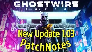 Ghostwire Tokyo Update 1.003 Patch Notes PS5 | Ghostwire Tokyo Update 1.03 Patch Notes PC | PS & PC