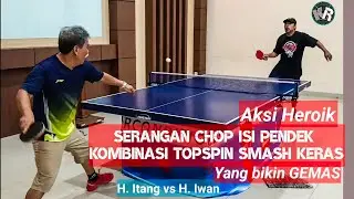 Pertarungan Adu Backspin Chop Pendek kombinasi Pukulan Topspin Smash paling ulet, H Iwan vs H Itang