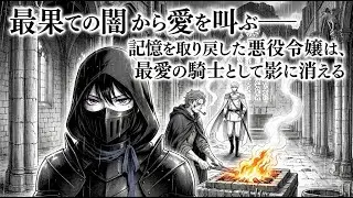 【異世界漫画】最果ての闇から愛を叫ぶ――記憶を取り戻した悪役令嬢は、最愛の騎士として影に消える