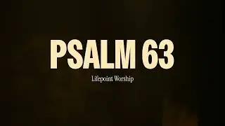 Psalm 63 | Lyric Video | Lifepoint Worship
