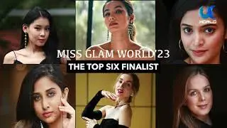 Top 6 Finalist of Miss Glam World 2023 |