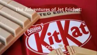 The Adventures of Jet Frichot: Kit Kat GOLD