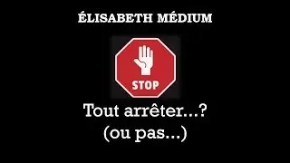 Elisabeth M&eacute;dium - Tout arr&ecirc;ter ...? (ou pas...)