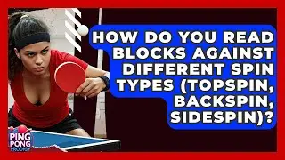 How Do You Read Blocks Against Different Spin Types (topspin, Backspin, Sidespin)?