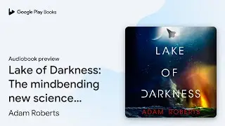 Lake of Darkness: The mindbending new science&hellip; by Adam Roberts &middot; Audiobook preview