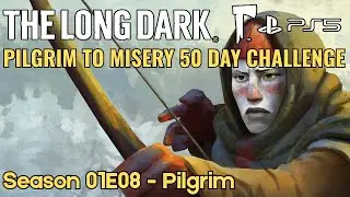 The Long Dark | PS5 - Pilgrim to Misery 50 Day Survival Challenge (Season 01E08 - Pilgrim)
