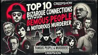 Top 10 Bizarre Connections Between Famous People And Notorious Murderers | Creepshow