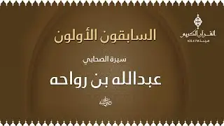 السابقون الأولون مع الشيخ / د. محمد الصغير ،،، حول سيرة الصحابي عبدالله بن رواحة