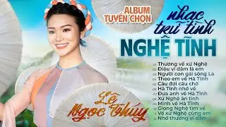 ALBUM Nhạc trữ tình NGHỆ TĨNH Tuyển chọn hay nhất mọi thời đại - Giọng ca Lê Ngọc Thúy.