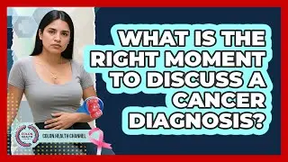 What Is the Right Moment to Discuss a Cancer Diagnosis?
