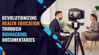 Revolutionizing Health Education Through Biohacking Documentaries