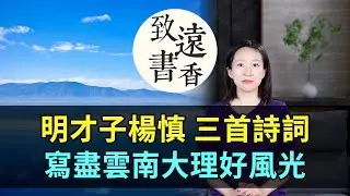 明才子楊慎三首詩詞，寫盡雲南大理好風光！去有風的地方-致遠書香