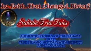 The Faith That Changed History | Sahaba True Tales