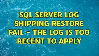 SQL Server Log Shipping restore fail - The Log Is too recent to apply