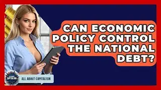 Can Economic Policy Control The National Debt? - All About Capitalism