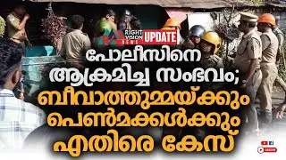 NEWS UPDATE | പോലീസിനെ ആക്രമിച്ച സംഭവം; ബീവാത്തുമ്മയ്ക്കും പെൺമക്കൾക്കുമെതിരെ കേസ് | RIGHT VISION