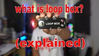 UNBOXING LOOP BOX PEDAL EXPLAIN