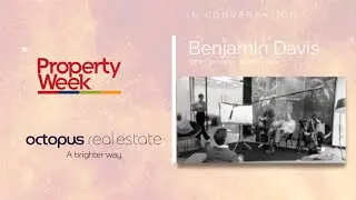 Property Week in conversation with Benjamin Davis, CEO of Octopus Real Estate