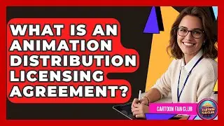 What Is An Animation Distribution Licensing Agreement? - Cartoon Fan Club