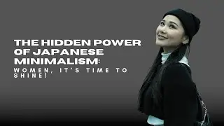 The Hidden Power of Japanese Minimalism: Women, It&rsquo;s Time to Shine!