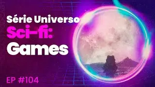 S&eacute;rie Universo Sci-Fi: Games | Dose Geek Ep 104