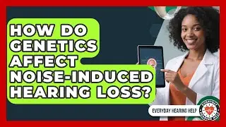 How Do Genetics Affect Noise-induced Hearing Loss? - Everyday Hearing Help