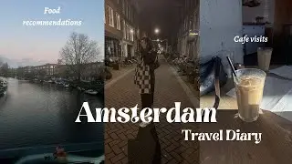 Amsterdam Travel Diary | restaurant recommendations, museum visit, cafe visits, & exploring the city