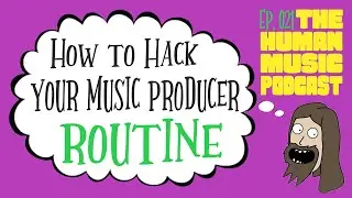 How To Hack Your Music Producer Daily Schedule | The Human Music Podcast Ep. 021B