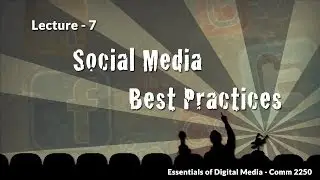 Lecture 7 - Social Media Best Practices - Essentials of Digital Media, Comm 2250