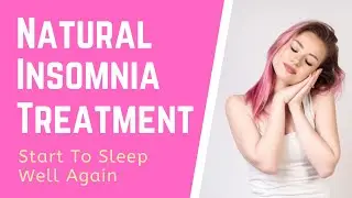 Natural Sleep Remedies: Insomnia Treatment Start To Sleep Well Again