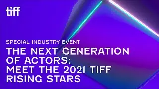 The Next Generation of Actors: Meet the 2021 TIFF Rising Stars | Special Industry Event | TIFF 2021