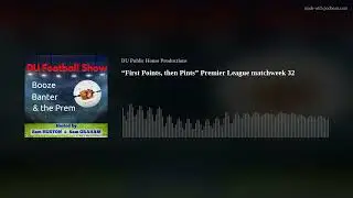 &ldquo;First Points, then Pints&rdquo; Premier League matchweek 32