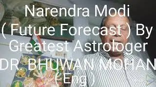 Narendra Modi ( Future Forecast ) Eng. By DR. BHUWAN MOHAN, Greatest Astrologer Of India And World.