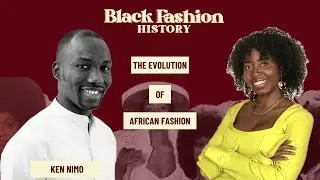 The Evolution of African Fashion: Past, Present and Future with Ken Kweku Nimo