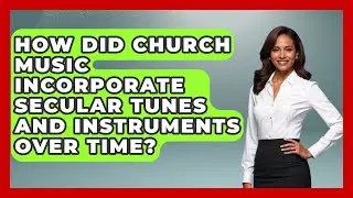 How Did Church Music Incorporate Secular Tunes and Instruments Over Time? - Holy Harmonies