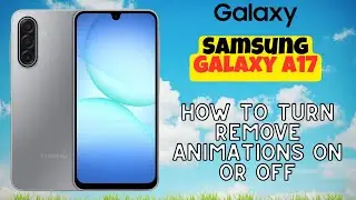 How to Turn Remove Animations On or Off on Samsung Galaxy A17