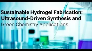 Sustainable Hydrogel Fabrication: Ultrasound-Driven Synthesis and Green Chemistry Applications