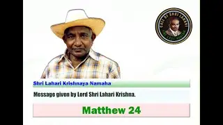 Message given by Lord Shri Lahari Krishna. MATTHEW 24.