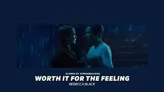 ( slowed down ) worth it for the feeling
